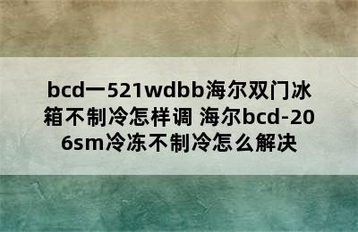 bcd一521wdbb海尔双门冰箱不制冷怎样调 海尔bcd-206sm冷冻不制冷怎么解决